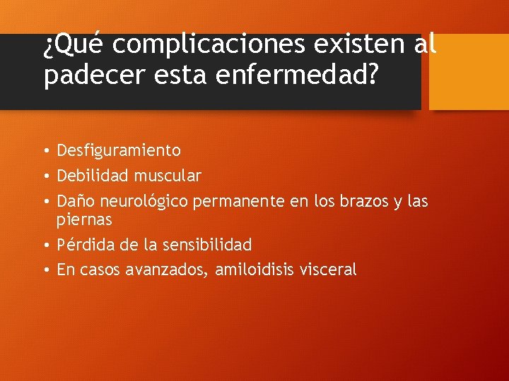 ¿Qué complicaciones existen al padecer esta enfermedad? • Desfiguramiento • Debilidad muscular • Daño