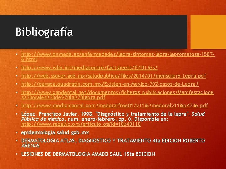 Bibliografía • http: //www. onmeda. es/enfermedades/lepra-sintomas-lepra-lepromatosa-15876. html • http: //www. who. int/mediacentre/factsheets/fs 101/es/ •