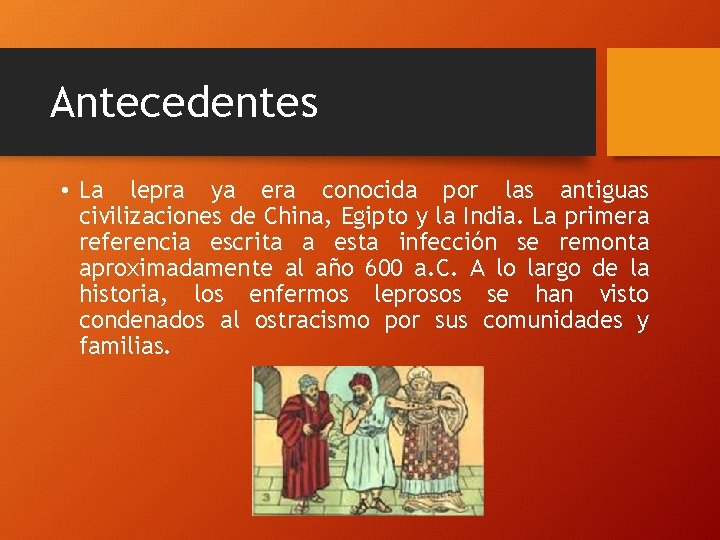 Antecedentes • La lepra ya era conocida por las antiguas civilizaciones de China, Egipto