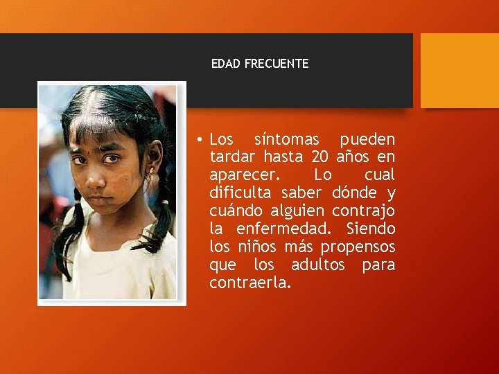 EDAD FRECUENTE • Los síntomas pueden tardar hasta 20 años en aparecer. Lo cual