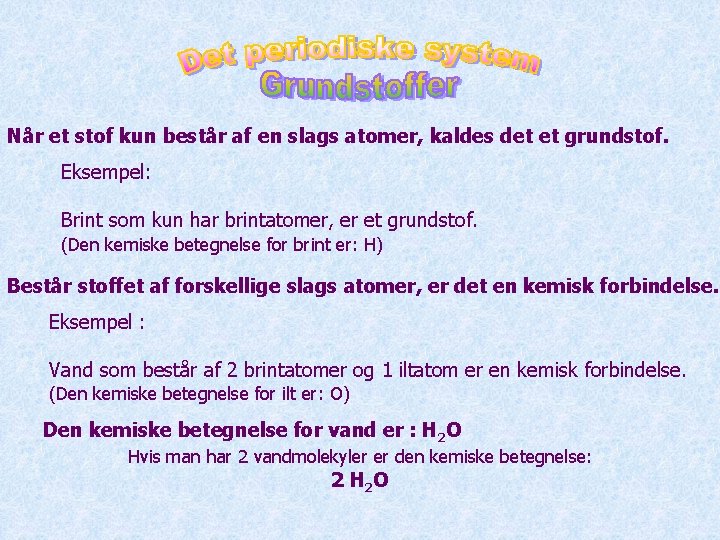 Når et stof kun består af en slags atomer, kaldes det et grundstof. Eksempel: