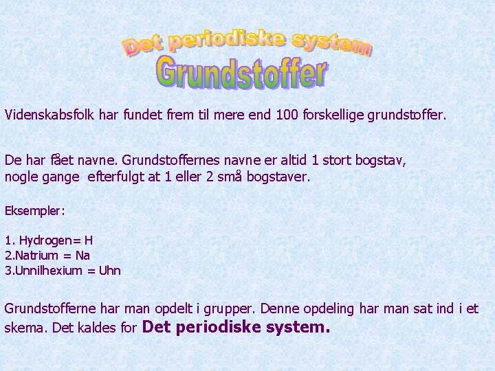 Videnskabsfolk har fundet frem til mere end 100 forskellige grundstoffer. De har fået navne.