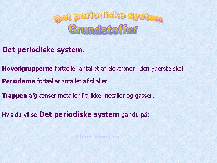 Det periodiske system. Hovedgrupperne fortæller antallet af elektroner i den yderste skal. Perioderne fortæller