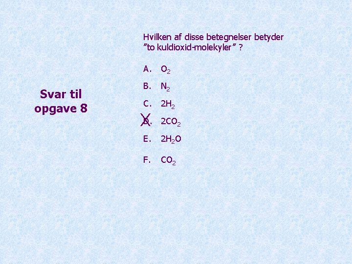 Hvilken af disse betegnelser betyder ”to kuldioxid-molekyler” ? Svar til opgave 8 A. O