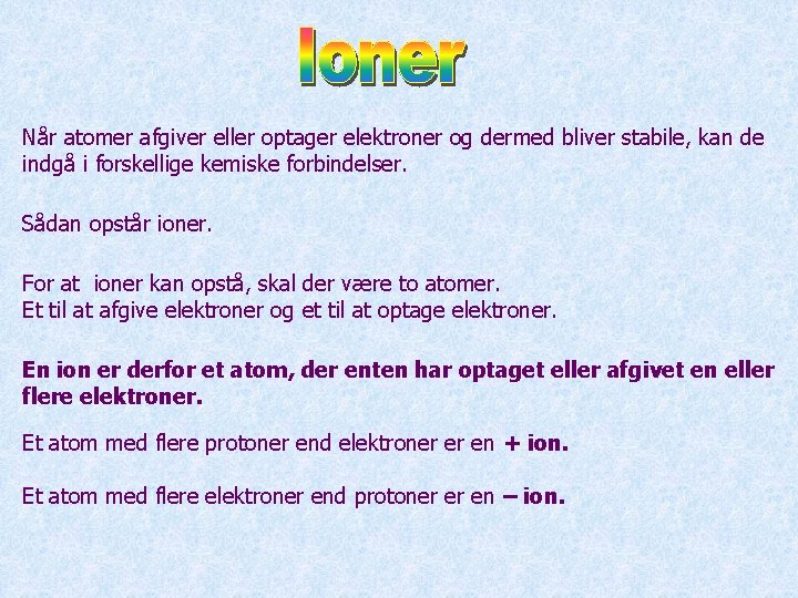 Når atomer afgiver eller optager elektroner og dermed bliver stabile, kan de indgå i