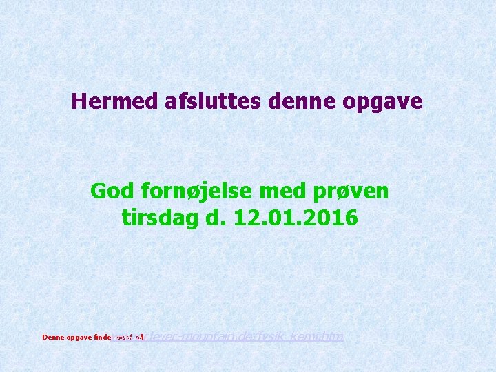 Hermed afsluttes denne opgave God fornøjelse med prøven tirsdag d. 12. 01. 2016 www.