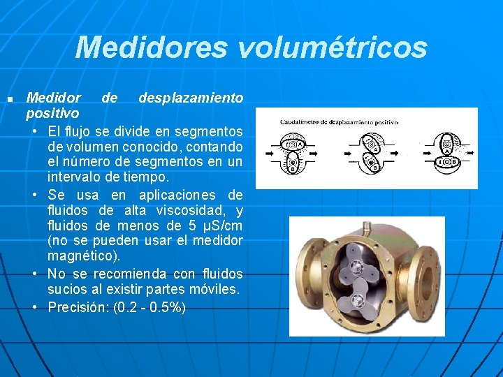 Medidores volumétricos n Medidor de desplazamiento positivo • El flujo se divide en segmentos