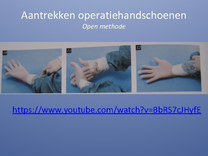 Aantrekken operatiehandschoenen Open methode https: //www. youtube. com/watch? v=Bb. RS 7 c. JHyf. E