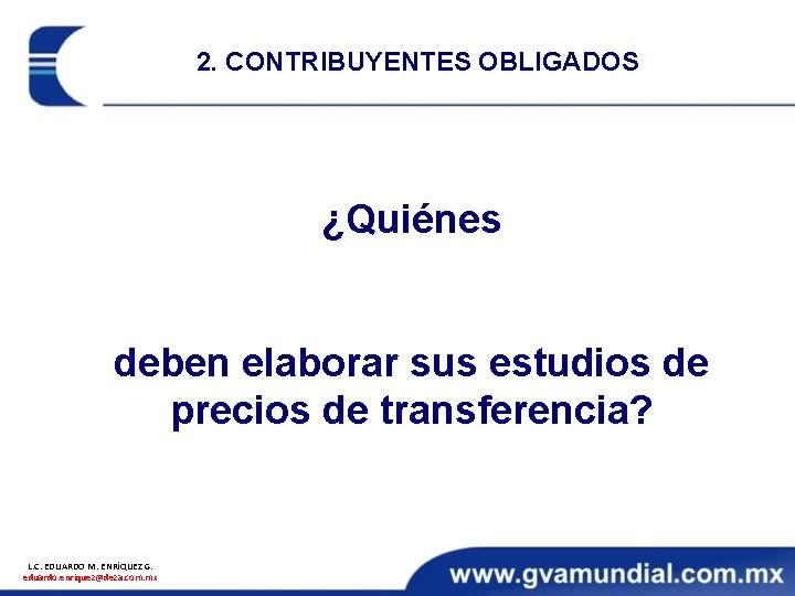 2. CONTRIBUYENTES OBLIGADOS ¿Quiénes deben elaborar sus estudios de precios de transferencia? L. C.