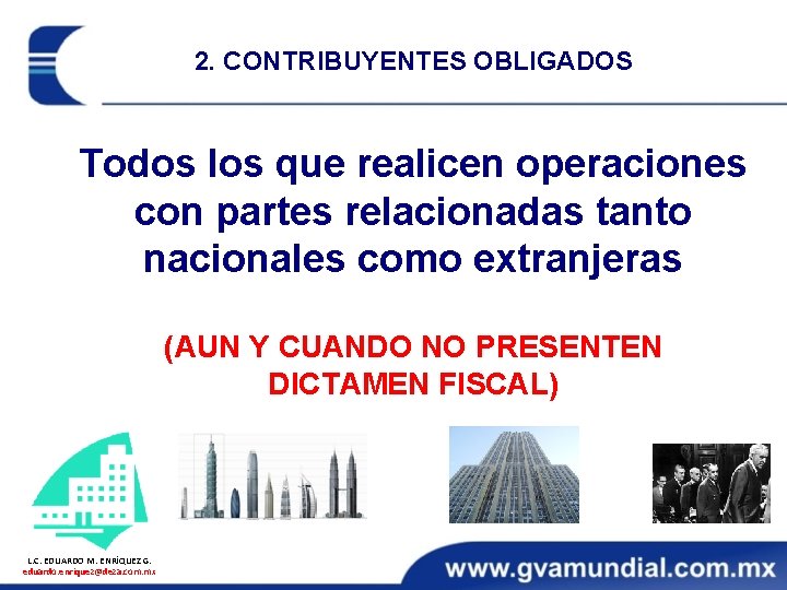 2. CONTRIBUYENTES OBLIGADOS Todos los que realicen operaciones con partes relacionadas tanto nacionales como