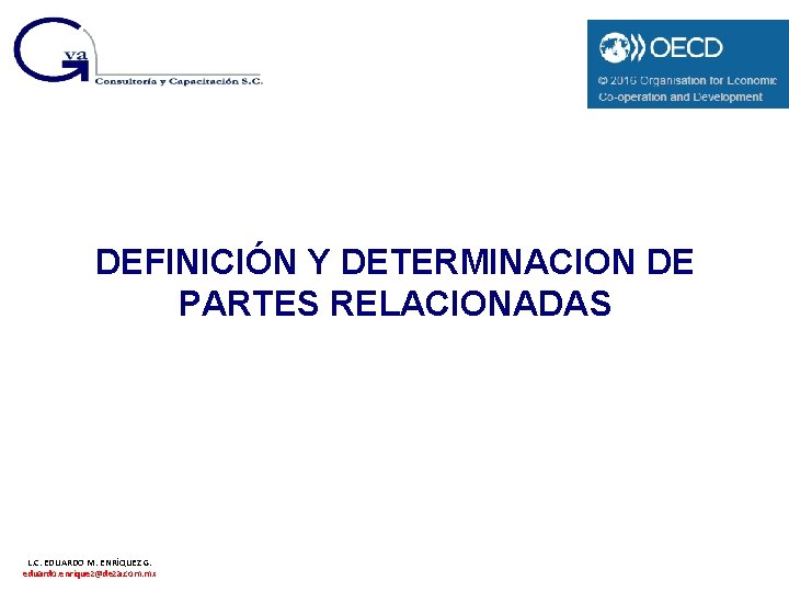 DEFINICIÓN Y DETERMINACION DE PARTES RELACIONADAS L. C. EDUARDO M. ENRÍQUEZ G. eduardo. enriquez@deza.