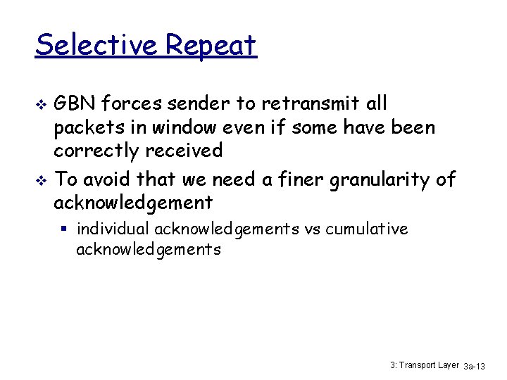 Selective Repeat GBN forces sender to retransmit all packets in window even if some