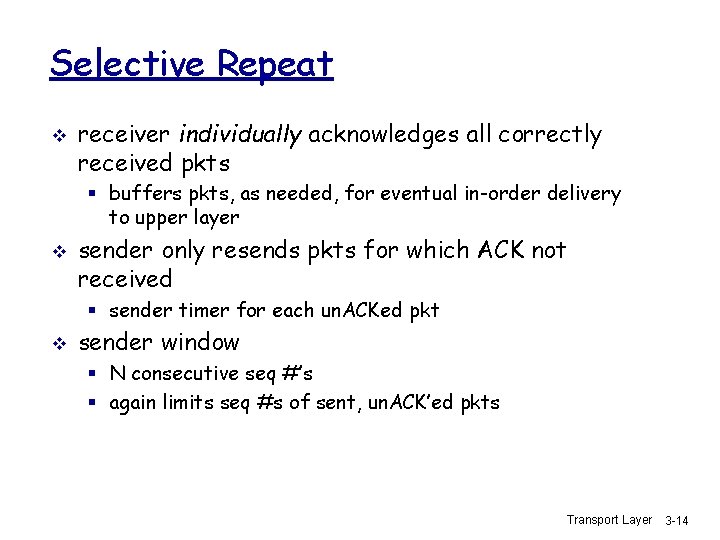 Selective Repeat v receiver individually acknowledges all correctly received pkts § buffers pkts, as