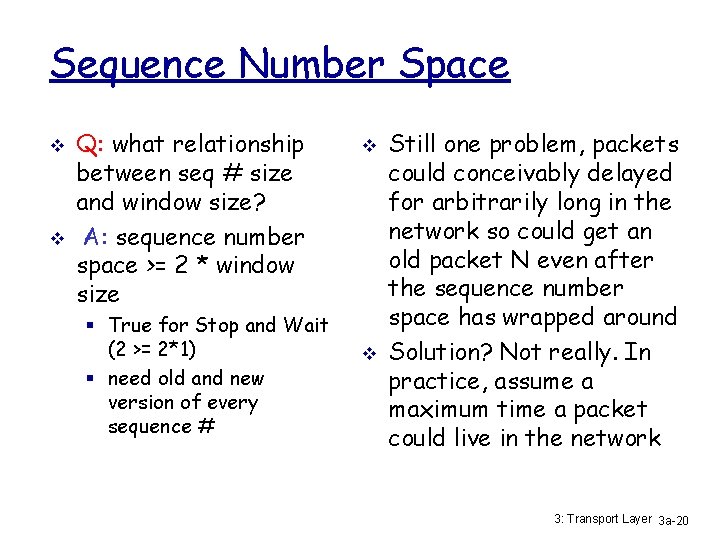 Sequence Number Space v v Q: what relationship between seq # size and window