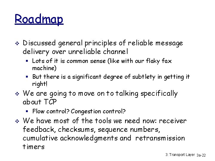 Roadmap v Discussed general principles of reliable message delivery over unreliable channel § Lots