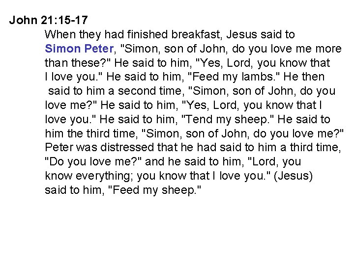 John 21: 15 -17 When they had finished breakfast, Jesus said to Simon Peter,