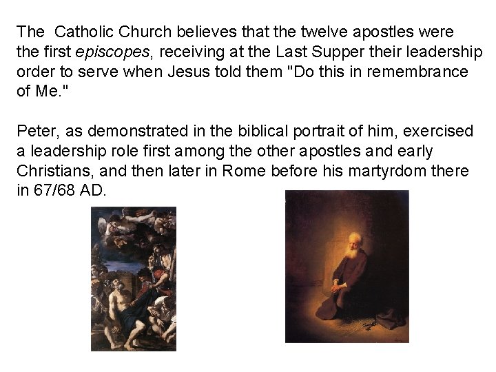 The Catholic Church believes that the twelve apostles were the first episcopes, receiving at