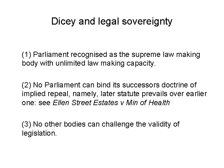 Dicey and legal sovereignty (1) Parliament recognised as the supreme law making body with