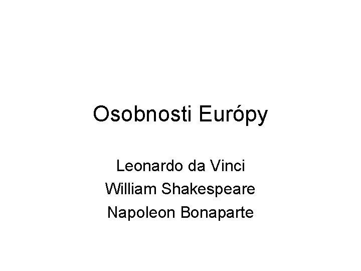 Osobnosti Európy Leonardo da Vinci William Shakespeare Napoleon Bonaparte 