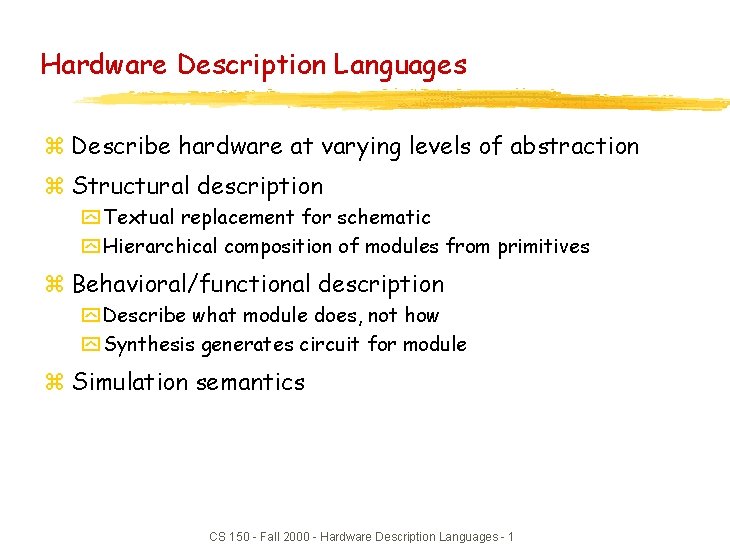 Hardware Description Languages z Describe hardware at varying levels of abstraction z Structural description