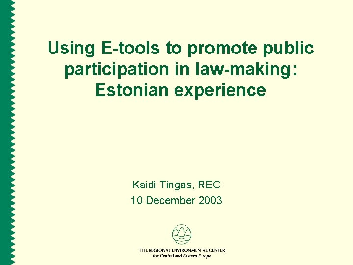Using E-tools to promote public participation in law-making: Estonian experience Kaidi Tingas, REC 10