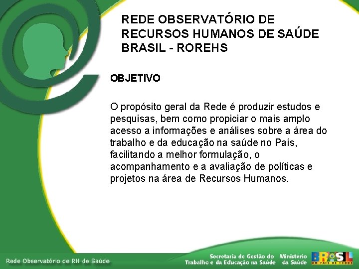 REDE OBSERVATÓRIO DE RECURSOS HUMANOS DE SAÚDE BRASIL - ROREHS OBJETIVO O propósito geral