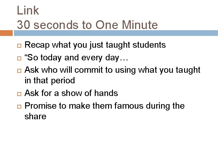 Link 30 seconds to One Minute Recap what you just taught students “So today