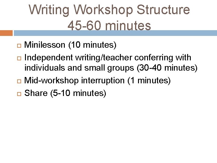 Writing Workshop Structure 45 -60 minutes Minilesson (10 minutes) Independent writing/teacher conferring with individuals