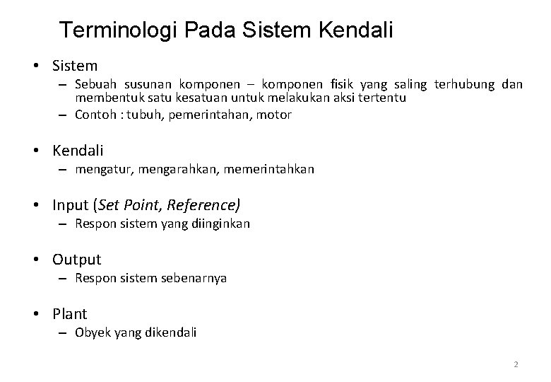 Terminologi Pada Sistem Kendali • Sistem – Sebuah susunan komponen – komponen fisik yang