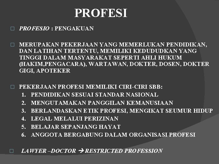 PROFESI � PROFESIO : PENGAKUAN � MERUPAKAN PEKERJAAN YANG MEMERLUKAN PENDIDIKAN, DAN LATIHAN TERTENTU, PROFESI � PROFESIO : PENGAKUAN � MERUPAKAN PEKERJAAN YANG MEMERLUKAN PENDIDIKAN, DAN LATIHAN TERTENTU,
