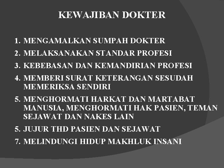 KEWAJIBAN DOKTER 1. MENGAMALKAN SUMPAH DOKTER 2. MELAKSANAKAN STANDAR PROFESI 3. KEBEBASAN DAN KEMANDIRIAN