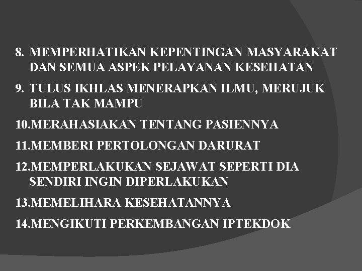 8. MEMPERHATIKAN KEPENTINGAN MASYARAKAT DAN SEMUA ASPEK PELAYANAN KESEHATAN 9. TULUS IKHLAS MENERAPKAN ILMU, 8. MEMPERHATIKAN KEPENTINGAN MASYARAKAT DAN SEMUA ASPEK PELAYANAN KESEHATAN 9. TULUS IKHLAS MENERAPKAN ILMU,