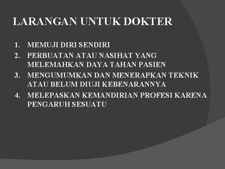 LARANGAN UNTUK DOKTER 1. MEMUJI DIRI SENDIRI 2. PERBUATAN ATAU NASIHAT YANG MELEMAHKAN DAYA LARANGAN UNTUK DOKTER 1. MEMUJI DIRI SENDIRI 2. PERBUATAN ATAU NASIHAT YANG MELEMAHKAN DAYA