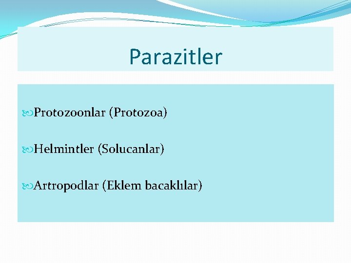 Parazitler Protozoonlar (Protozoa) Helmintler (Solucanlar) Artropodlar (Eklem bacaklılar) 