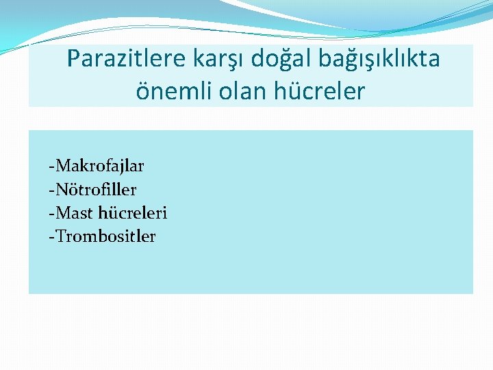 Parazitlere karşı doğal bağışıklıkta önemli olan hücreler -Makrofajlar -Nötrofiller -Mast hücreleri -Trombositler 