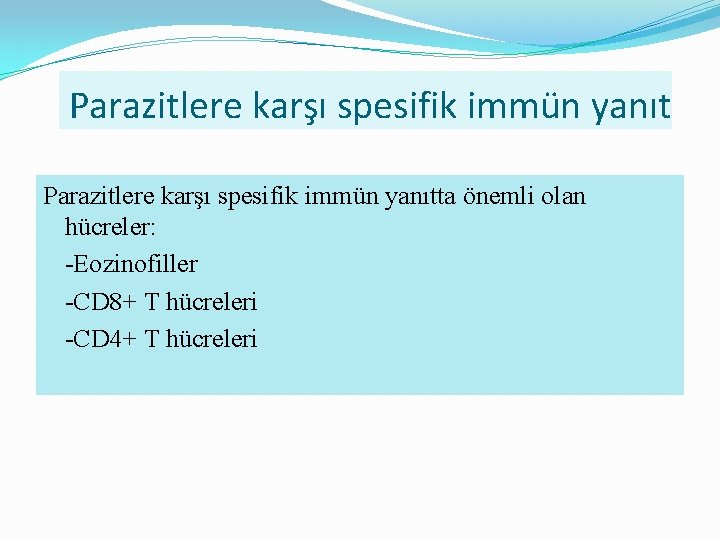 Parazitlere karşı spesifik immün yanıtta önemli olan hücreler: -Eozinofiller -CD 8+ T hücreleri -CD