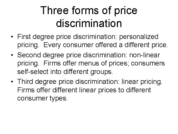 Three forms of price discrimination • First degree price discrimination: personalized pricing. Every consumer