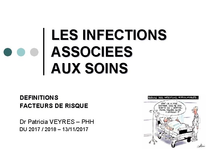 LES INFECTIONS ASSOCIEES AUX SOINS DEFINITIONS FACTEURS DE RISQUE Dr Patricia VEYRES – PHH