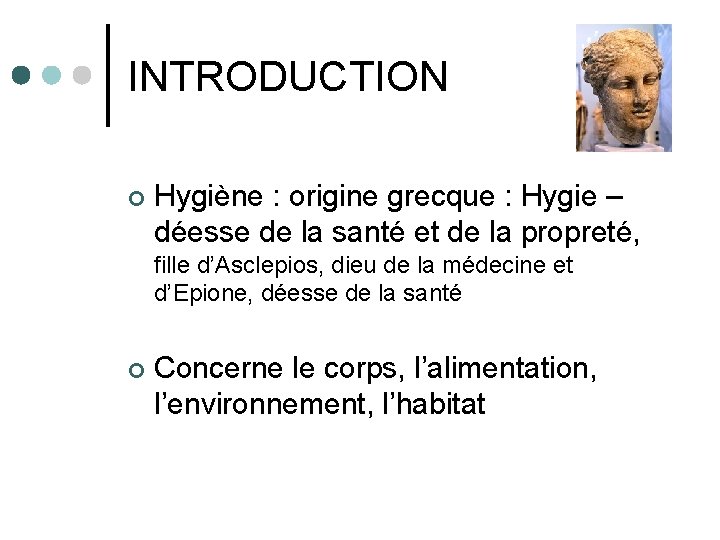 INTRODUCTION ¢ Hygiène : origine grecque : Hygie – déesse de la santé et