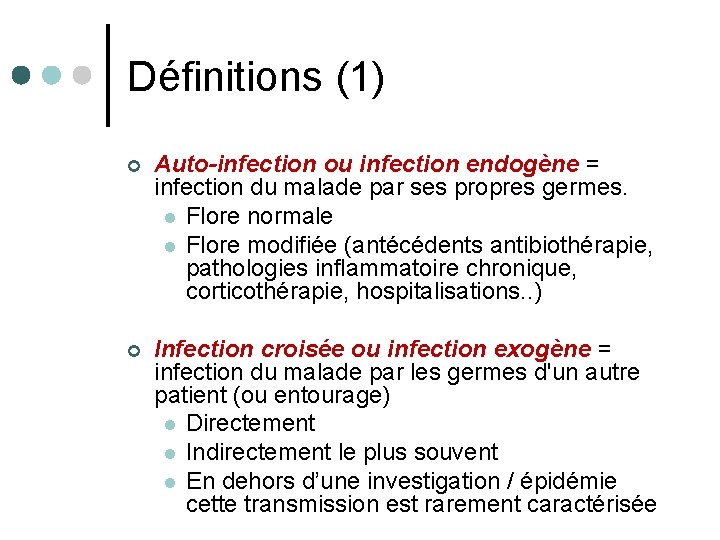 Définitions (1) ¢ Auto-infection ou infection endogène = infection du malade par ses propres