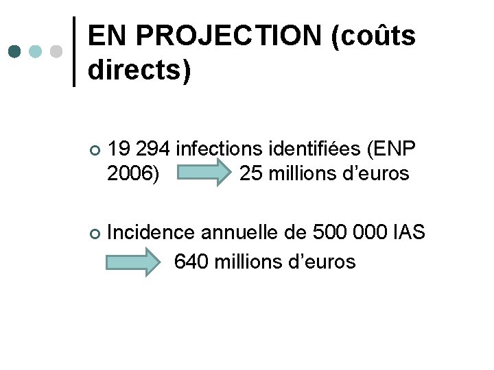 EN PROJECTION (coûts directs) ¢ 19 294 infections identifiées (ENP 2006) 25 millions d’euros