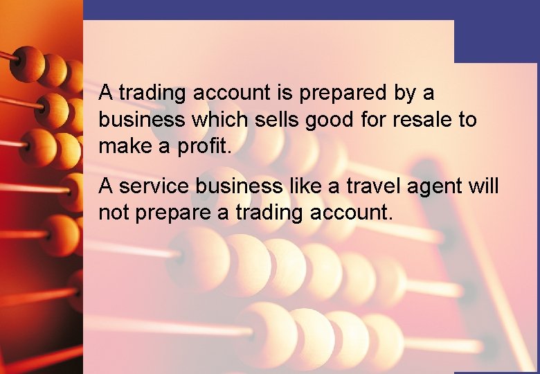 A trading account is prepared by a business which sells good for resale to