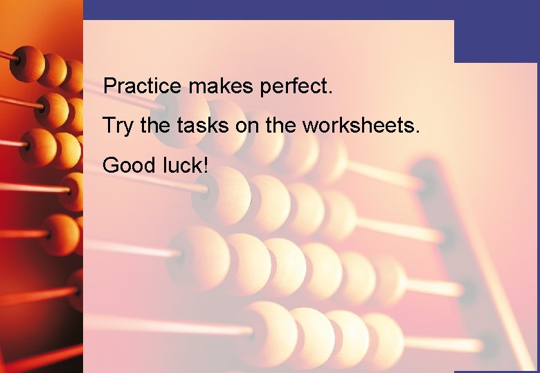 Practice makes perfect. Try the tasks on the worksheets. Good luck! 