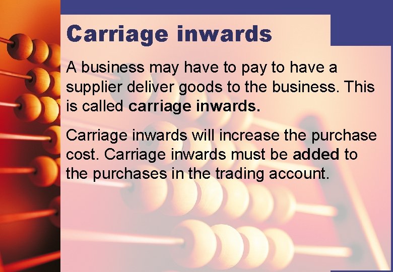 Carriage inwards A business may have to pay to have a supplier deliver goods