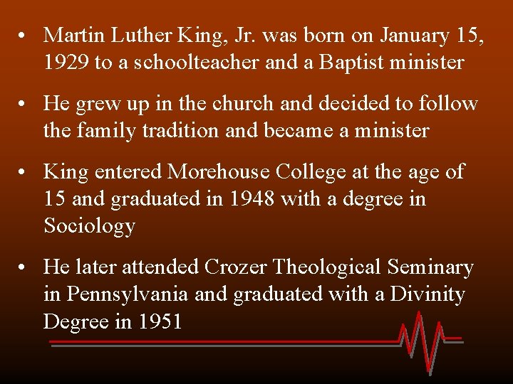  • Martin Luther King, Jr. was born on January 15, 1929 to a