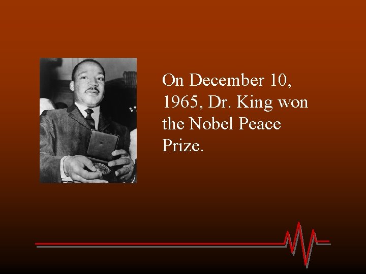 On December 10, 1965, Dr. King won the Nobel Peace Prize. 