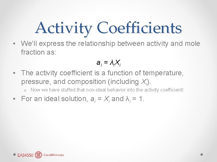 Activity Coefficients • We’ll express the relationship between activity and mole fraction as: a