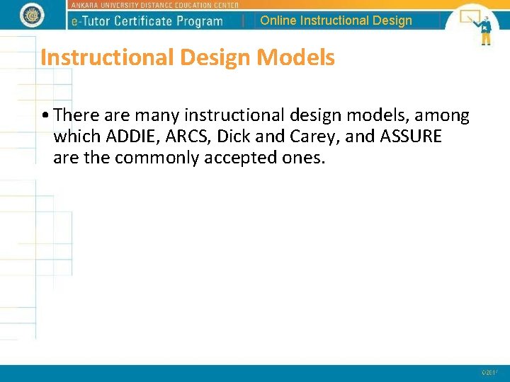 Online Instructional Design Models • There are many instructional design models, among which ADDIE,