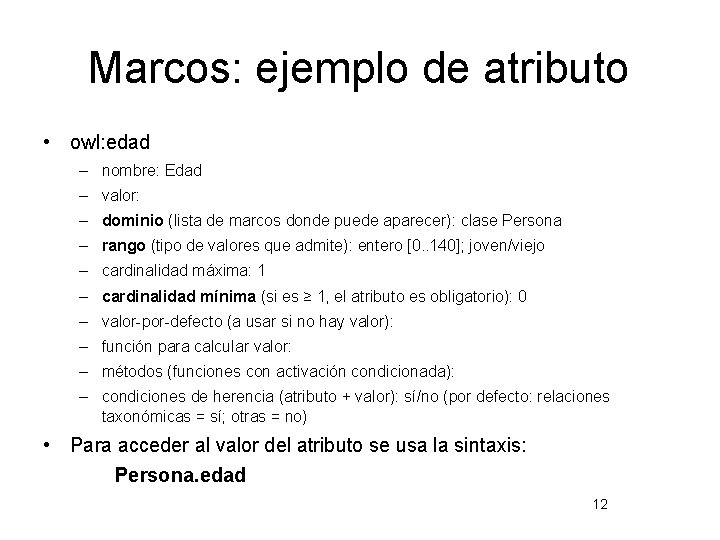 Marcos: ejemplo de atributo • owl: edad – nombre: Edad – valor: – dominio