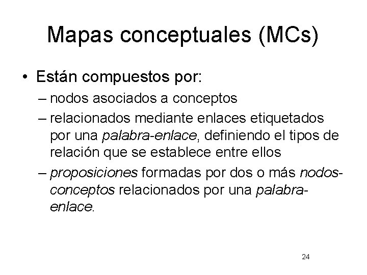 Mapas conceptuales (MCs) • Están compuestos por: – nodos asociados a conceptos – relacionados